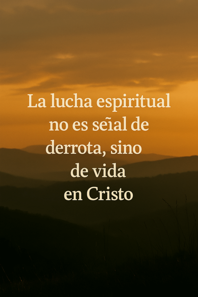 La lucha espiritual no es señal de derrota, sino de vida en Cristo