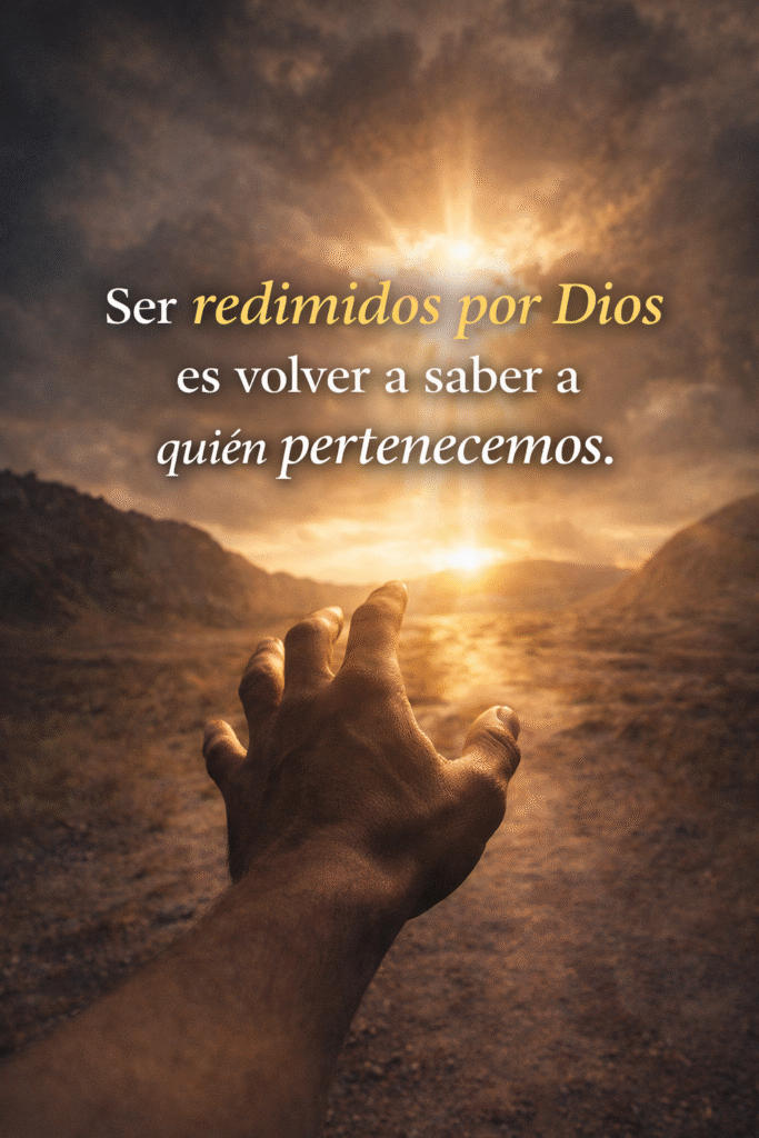 Ser redimidos por Dios es volver a saber a quién pertenecemos